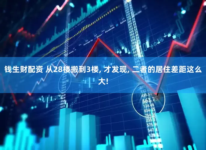 钱生财配资 从28楼搬到3楼, 才发现, 二者的居住差距这么大!