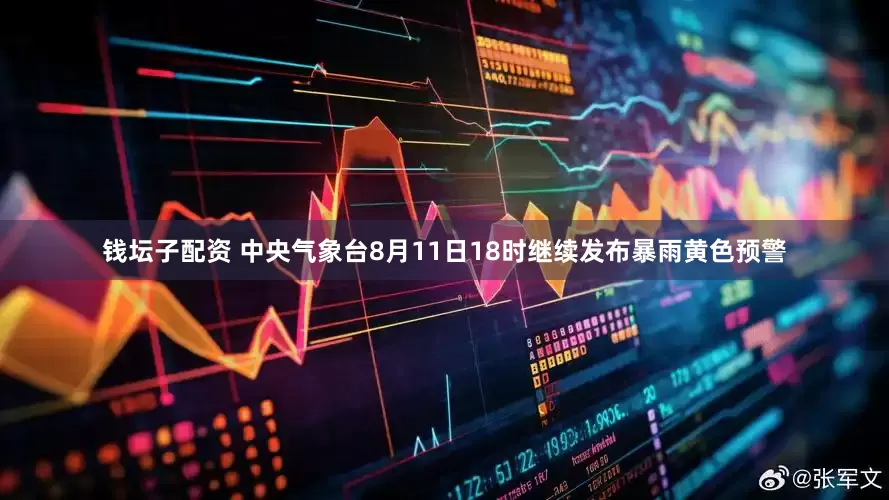 钱坛子配资 中央气象台8月11日18时继续发布暴雨黄色预警